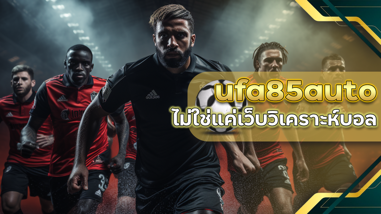 ufa85auto ไม่ใช่แค่เว็บวิเคราะห์บอล แต่คือ กูรูส่วนตัว ที่ปรึกษาการลงทุนบอลแบบครบวงจร