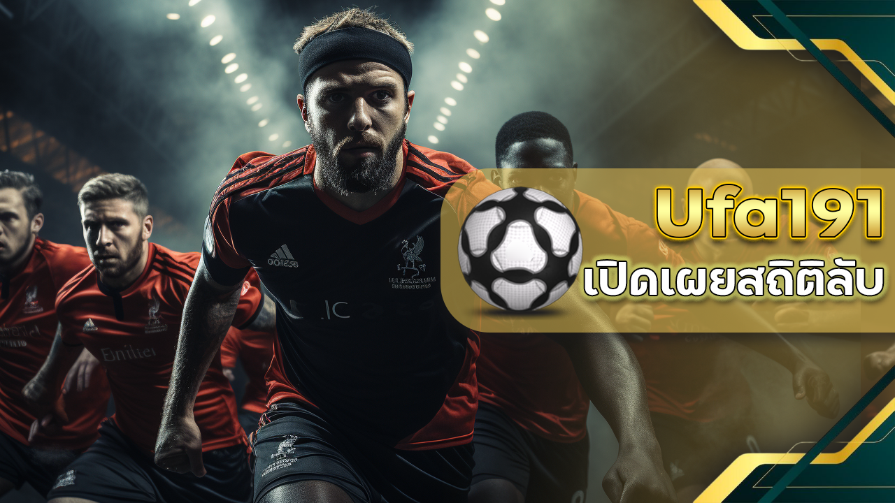 พิชิตบ่อน Ufa191 เปิดเผยสถิติลับ ที่นักพนันบอลควรรู้ก่อนลงเดิมพันทุกครั้ง